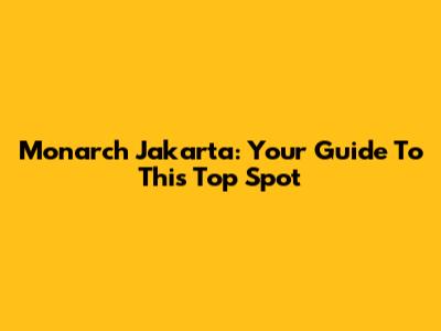 Monarch Jakarta: Your Guide To This Top Spot