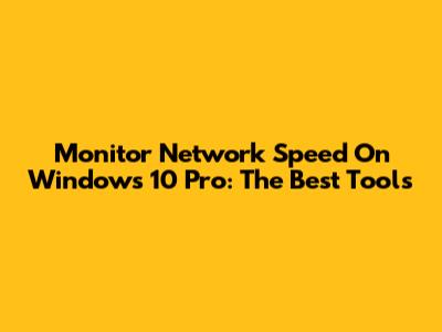 Monitor Network Speed On Windows 10 Pro: The Best Tools