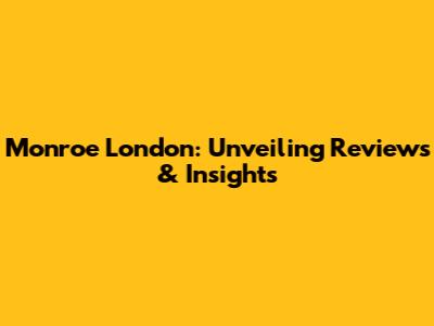 Monroe London: Unveiling Reviews & Insights