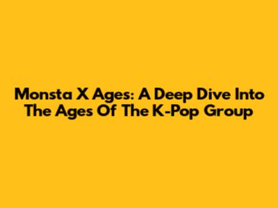 Monsta X Ages: A Deep Dive Into The Ages Of The K-Pop Group