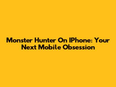 Monster Hunter On IPhone: Your Next Mobile Obsession