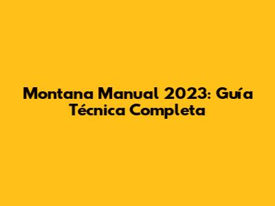 Montana Manual 2023: Guía Técnica Completa