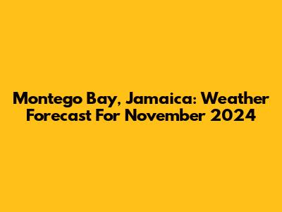 Montego Bay, Jamaica: Weather Forecast For November 2024