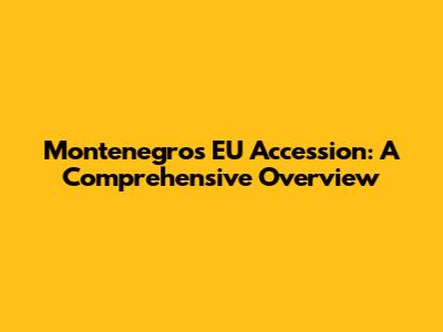 Montenegro's EU Accession: A Comprehensive Overview