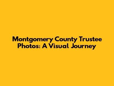Montgomery County Trustee Photos: A Visual Journey