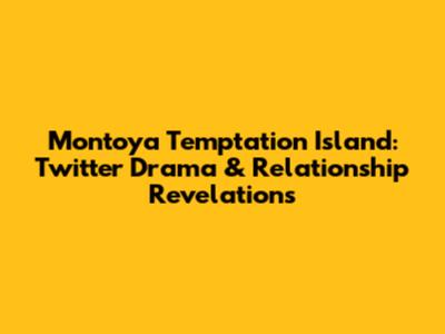 Montoya Temptation Island: Twitter Drama & Relationship Revelations