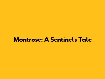 Montrose: A Sentinel's Tale