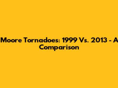 Moore Tornadoes: 1999 Vs. 2013 - A Comparison