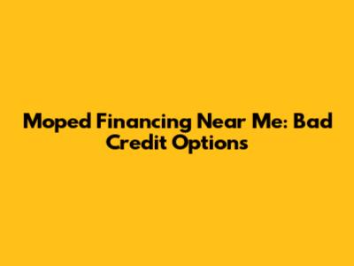 Moped Financing Near Me: Bad Credit Options