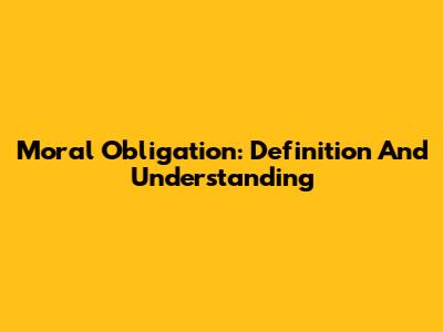 Moral Obligation: Definition And Understanding
