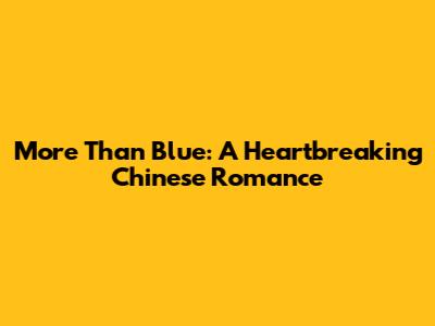 More Than Blue: A Heartbreaking Chinese Romance