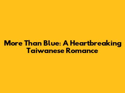 More Than Blue: A Heartbreaking Taiwanese Romance