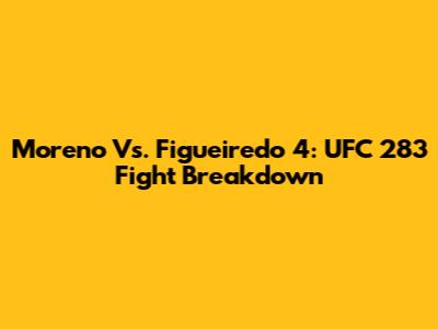Moreno Vs. Figueiredo 4: UFC 283 Fight Breakdown