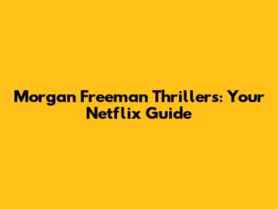 Morgan Freeman Thrillers: Your Netflix Guide