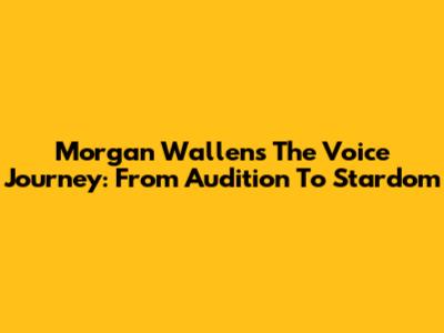 Morgan Wallen's 'The Voice' Journey: From Audition To Stardom