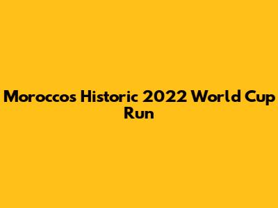 Morocco's Historic 2022 World Cup Run