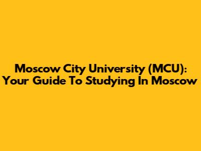 Moscow City University (MCU): Your Guide To Studying In Moscow