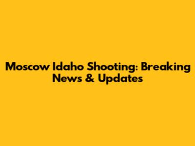 Moscow Idaho Shooting: Breaking News & Updates