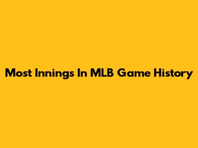 Most Innings In MLB Game History