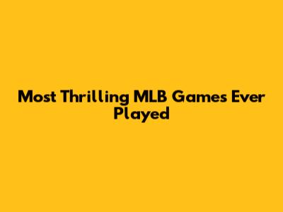 Most Thrilling MLB Games Ever Played