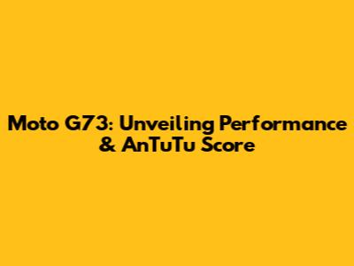 Moto G73: Unveiling Performance & AnTuTu Score