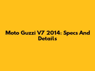 Moto Guzzi V7 2014: Specs And Details
