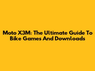 Moto X3M: The Ultimate Guide To Bike Games And Downloads