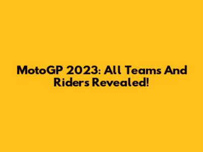 MotoGP 2023: All Teams And Riders Revealed!