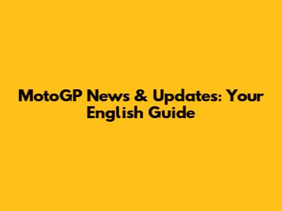 MotoGP News & Updates: Your English Guide