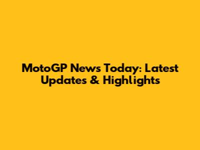 MotoGP News Today: Latest Updates & Highlights