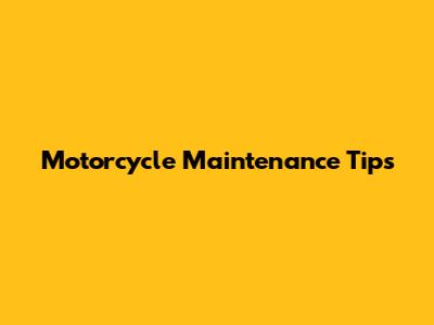Motorcycle Maintenance Tips