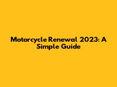 Motorcycle Renewal 2023: A Simple Guide