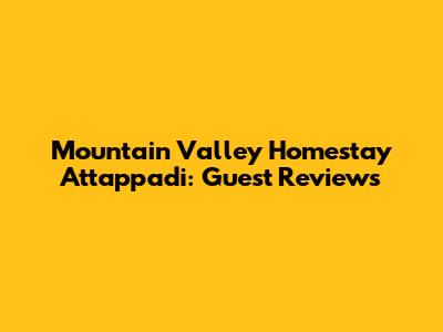 Mountain Valley Homestay Attappadi: Guest Reviews