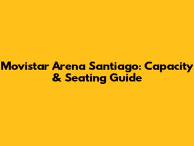 Movistar Arena Santiago: Capacity & Seating Guide