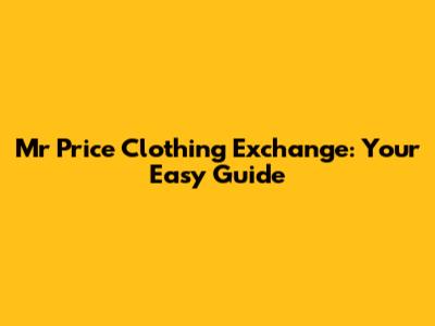 Mr Price Clothing Exchange: Your Easy Guide