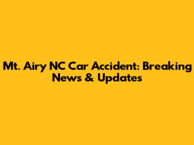 Mt. Airy NC Car Accident: Breaking News & Updates