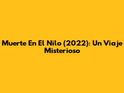 Muerte En El Nilo (2022): Un Viaje Misterioso