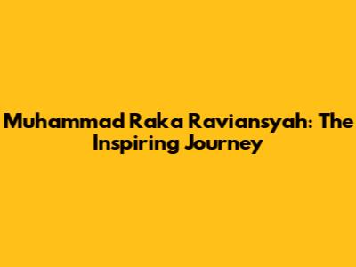 Muhammad Raka Raviansyah: The Inspiring Journey