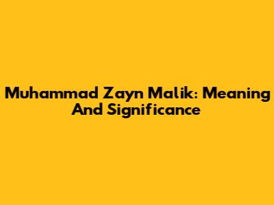 Muhammad Zayn Malik: Meaning And Significance