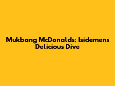 Mukbang McDonald's: Isidemen's Delicious Dive