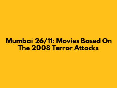 Mumbai 26/11: Movies Based On The 2008 Terror Attacks