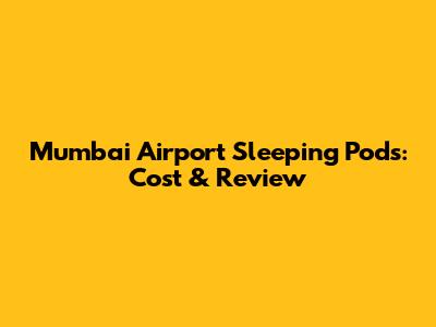 Mumbai Airport Sleeping Pods: Cost & Review