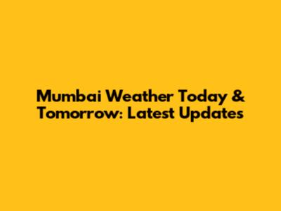 Mumbai Weather Today & Tomorrow: Latest Updates