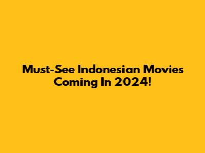 Must-See Indonesian Movies Coming In 2024!