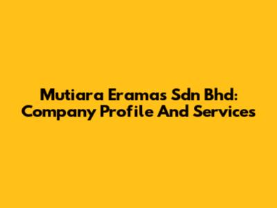 Mutiara Eramas Sdn Bhd: Company Profile And Services