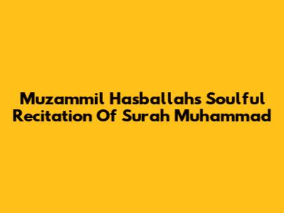 Muzammil Hasballah's Soulful Recitation Of Surah Muhammad
