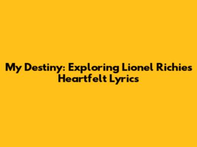 My Destiny: Exploring Lionel Richie's Heartfelt Lyrics