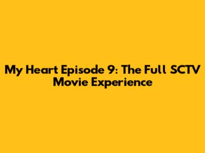 My Heart Episode 9: The Full SCTV Movie Experience