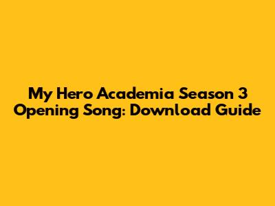 My Hero Academia Season 3 Opening Song: Download Guide