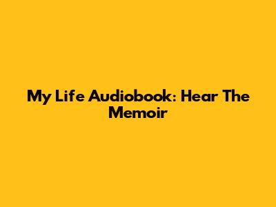 My Life Audiobook: Hear The Memoir
